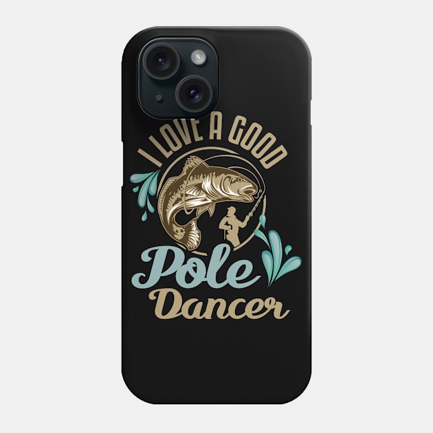 I Love A Good Pole Dancer Fishing Design Phone Case by TeeShirt_Expressive