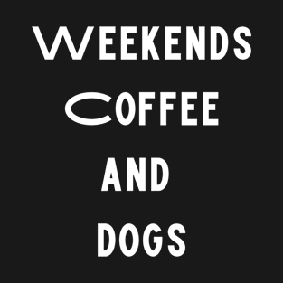 Weekends coffee and dogs Funny dog lover saying T-Shirt