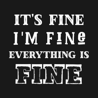 It's fine, I'm fine, everything is fine T-Shirt