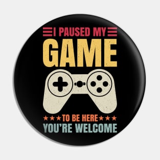 I Paused My Game To Be Here You're Welcome Video Gamer Gifts Pin
