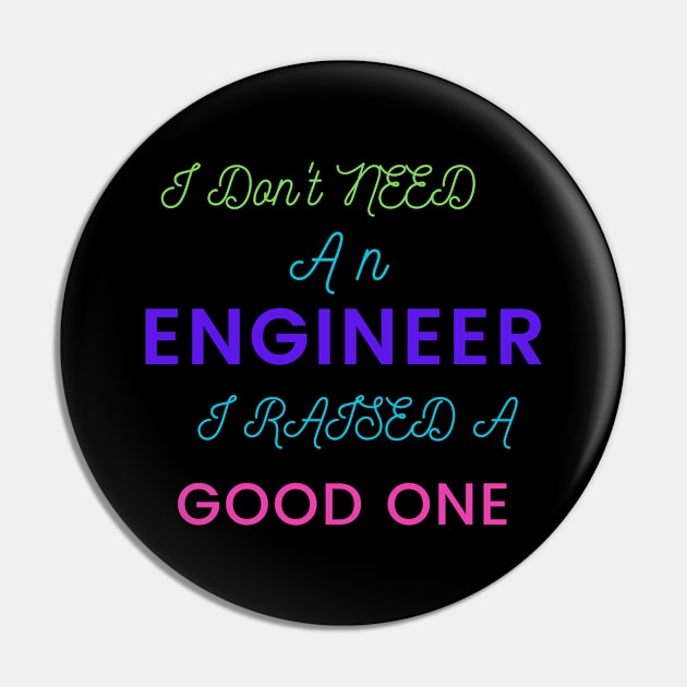 I Don't Need an Engineer, I Raised a good One Pin by DeesMerch Designs