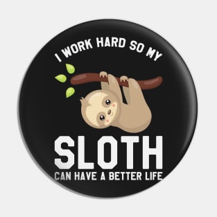 I Work Hard So My Sloth Can Have A Better Life - Funny Sloth Pin