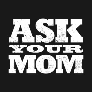 Ask your MOM T-Shirt