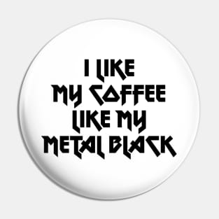 I like my coffee like my metal black Pin