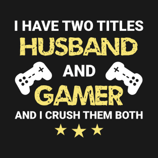 I have two titles - Husband and Gamer T-Shirt