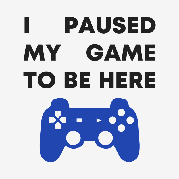 I Paused My Game To Be Here by honeydesigns