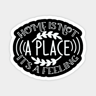 Home is not a place it's a FEELING Magnet