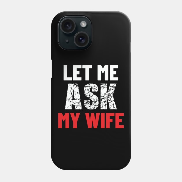 Let Me Ask My Wife Funny Gifts For Men Phone Case by DysthDESIGN