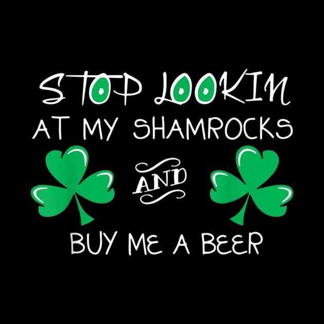 Stop Looking At My Shamrock And Buy Me A Beer Funny Drinker by PlumleelaurineArt