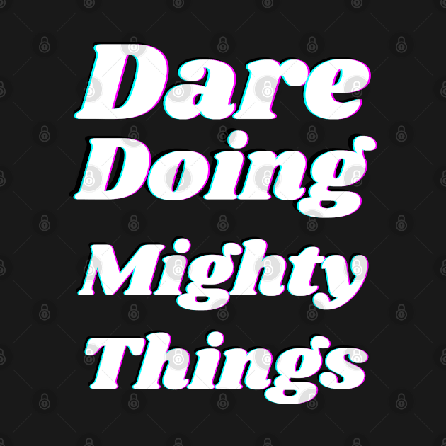 Dare doing mighty things in white text with a glitch by Blue Butterfly Designs 