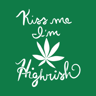 Kiss me I'm highrish T-Shirt