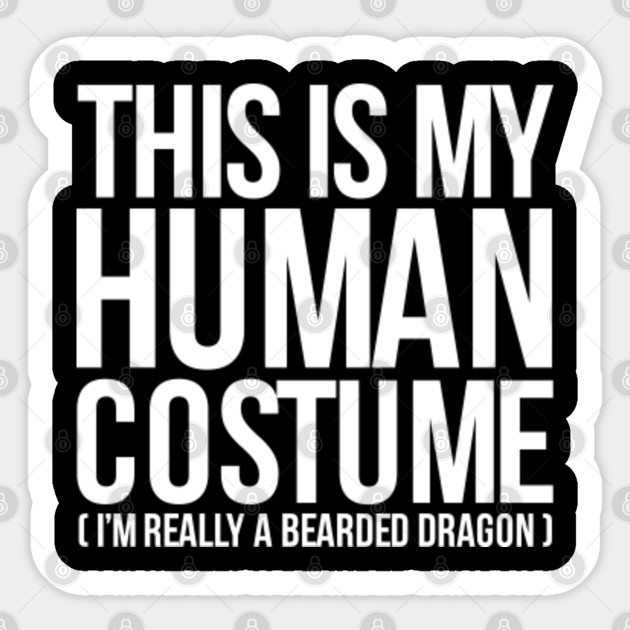 This Is My Human Costume I M Really A Bearded Dragon This Is My Human Costume I M Really A Bearded Dragon Shirt Sarcastic Sticker Teepublic Uk