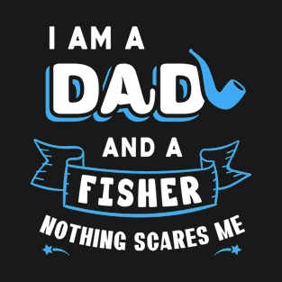 I'm A Dad And A Fisher Nothing Scares Me T-Shirt