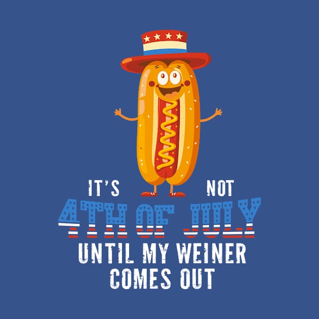 It's Not the 4th of July Until My Wiener Comes Out Independence Day by Wintrly