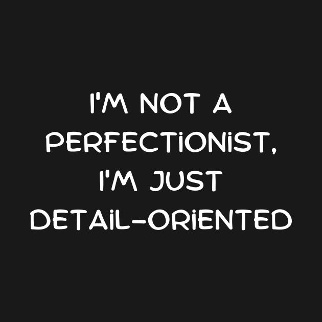 I'm not a perfectionist, I'm just detail-oriented by Art By Mojo