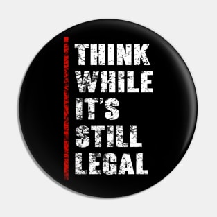 Think While It's Still Legal Vintage Funny Trendy Political Pin