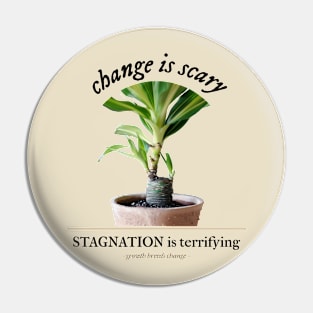 Change is Scary, Stagnation is Terrifying Pin