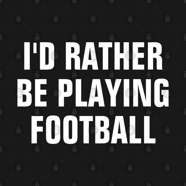 I'd Rather Be Playing Football - Football Lover Gift by SpHu24