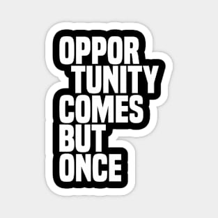 Opportunity Comes But Once - Wisdom Magnet