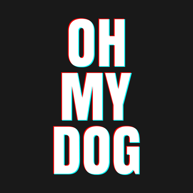 OH MY DOG by boesarts2018