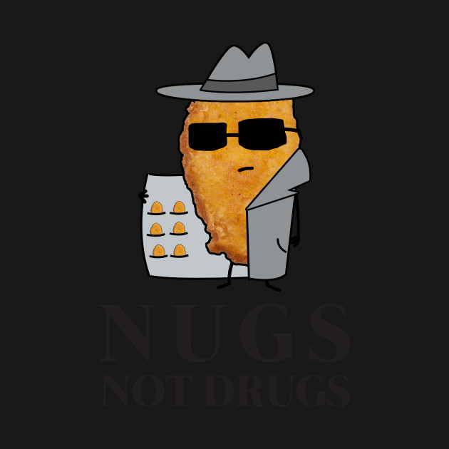 Chicken Nuggets Nugs Not Drugs - Chicken Nuggets - T-Shirt