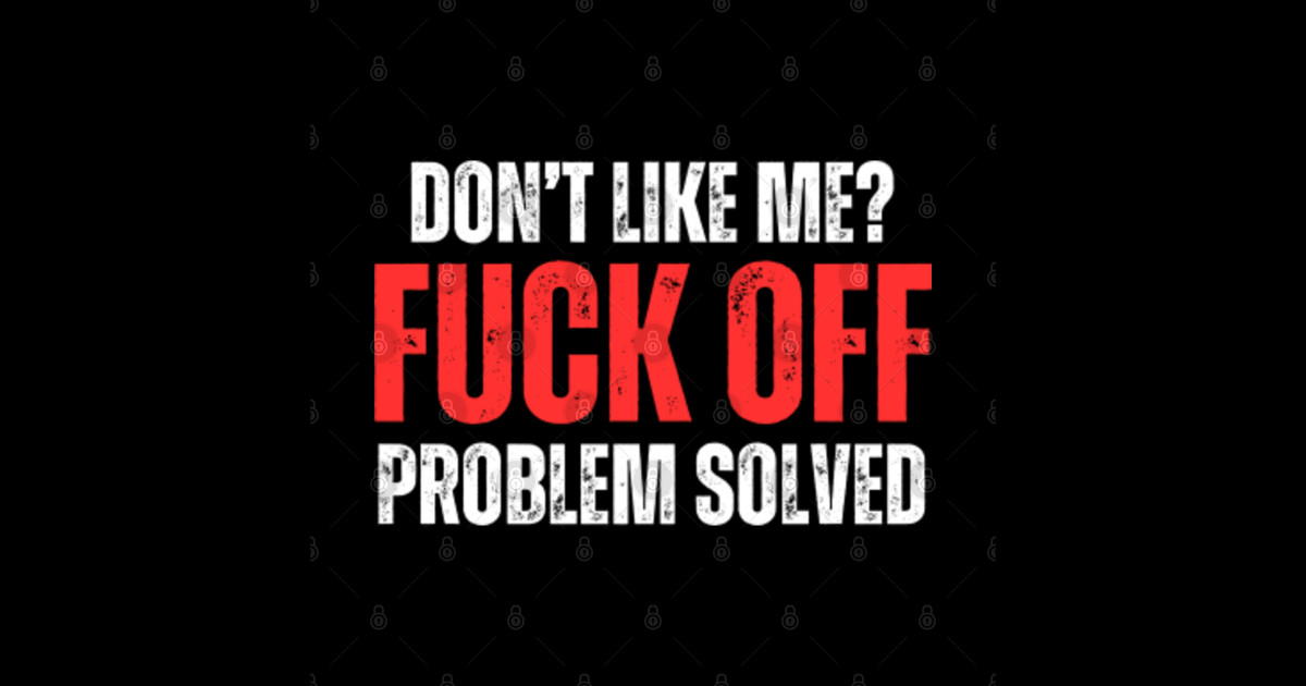 Offensive Adult Humor Dont Like Me Fuck Off Problem Solved Adult Humor Sticker Teepublic