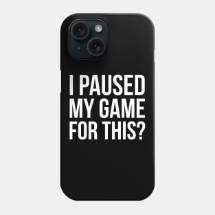 I Paused My Game For This? Phone Case