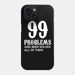 I got 99 problems and beer solves all of them Funny Gift for Beer Lovers Phone Case