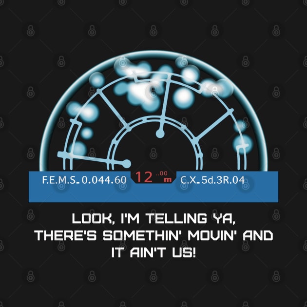 Look, I'm telling ya, there's somethin' movin' and it ain't us! by SPACE ART & NATURE SHIRTS 