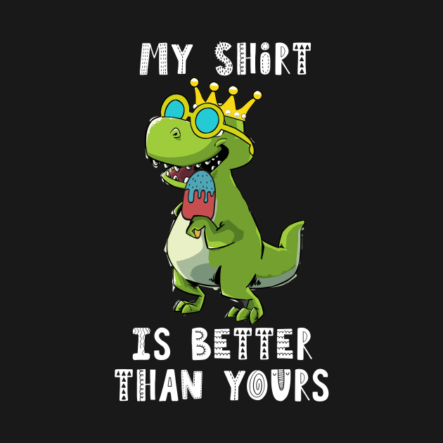 My shirt is better than yours, funny dinosaur by iHeartDinosaurs