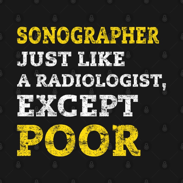 Funny Sonographer Ultra Sound Technician Gift - Just Like A Radiologist, Except Poor- Distressed Style by missalona