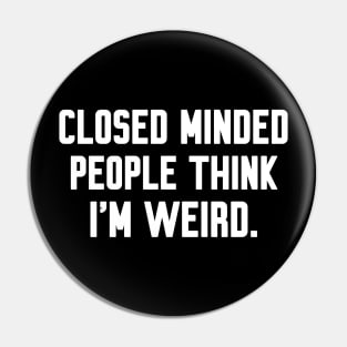 Closed minded people think i'm weird, Funny sayings Pin