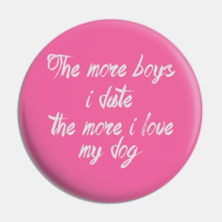 The more boys i date the more i love my dog Pin