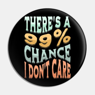 There's A 99 Percent Chance I Don't Care - Sarcastic Humor Pin