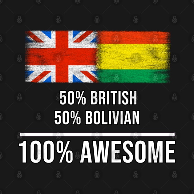 50% British 50% Bolivian 100% Awesome - Gift for Bolivian Heritage From Bolivia by Country Flags