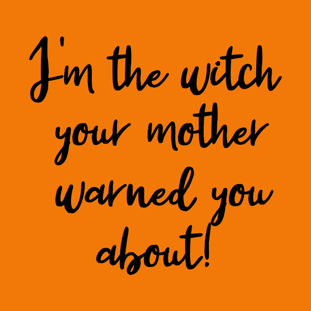 I'm the Witch Your Mother Warned You About by Scarebaby