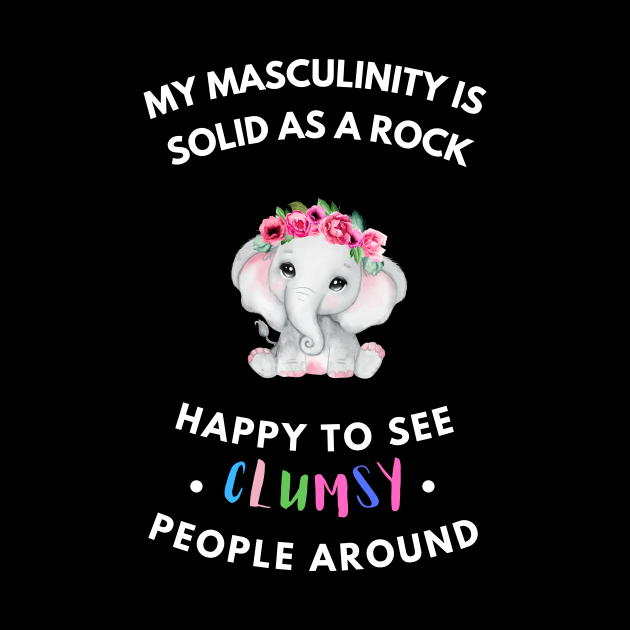 My masculinity is solid as a rock, happy to see clumsy people around by MotleyRidge