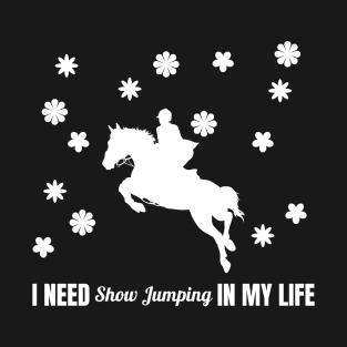 I Need Show Jumping in My Life T-Shirt