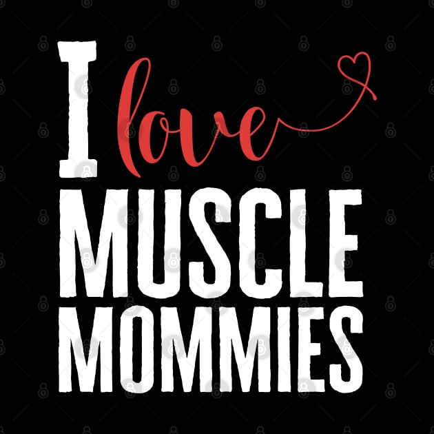 I Love Muscle Mommies by HobbyAndArt