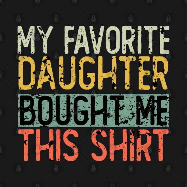 My Favorite Daughter Bought Me This Shirt by ZenCloak