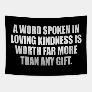 A word spoken in loving kindness is worth far more than any gift Tapestry