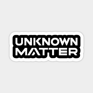 unknown matters Magnet