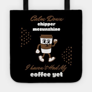 Calm Down Chipper McSunshine Coffee Shirt - Witty Morning Message Tee - Daily Wear for Coffee Fans - Fun Birthday Gift Tote