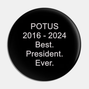 POTUS, 2016 - 2024 Best. President. Ever. Pin