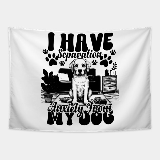 I Have Separation Anxiety From My Dogs Funny Dog Lovers Tapestry by click2print
