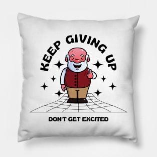 keep giving up don't get excited Pillow