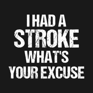 I Had A Stroke What's Your Excuse Funny Stroke Humor Motivational Sarcastic Saying Quote T-Shirt