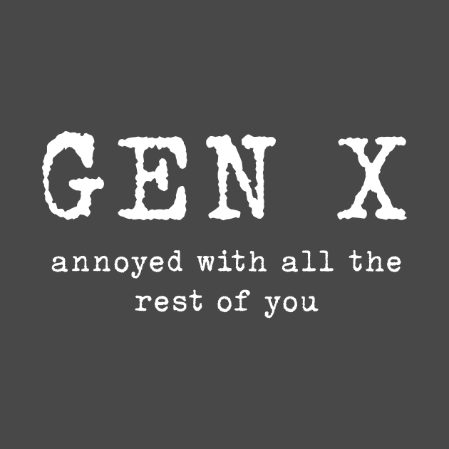 Gen X: Annoyed with the rest of you by TeamKeyTees