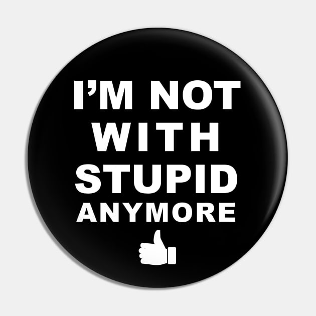 I'm Not With Stupid Anymore - WHITE Pin by TipsyCurator