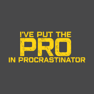 I'VE PUT THE PRO IN PROCRASTINATOR T-Shirt